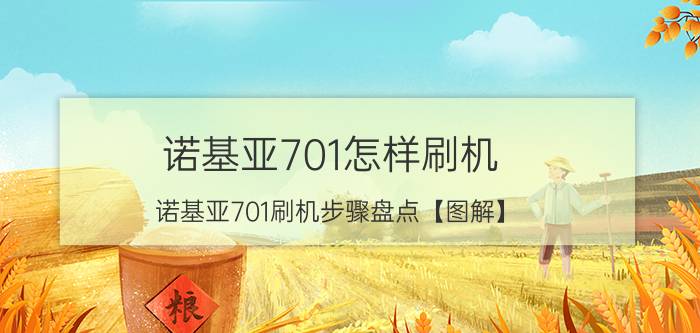 诺基亚701怎样刷机 诺基亚701刷机步骤盘点【图解】